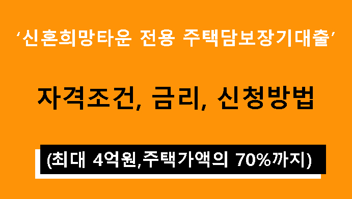 신혼희망타운 전용 주택담보장기대출: 조건, 금리, 신청방법(최대 4억원,주택가액의 70%까지)