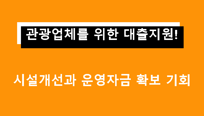 관광업체를 위한 대출지원! 시설개선과 운영자금 확보 기회! 관광진흥개발기금 융자지원사업