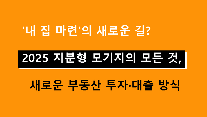 '내 집 마련'의 새로운 길? 2025 지분형 모기지의 모든 것, 새로운 부동산 투자·대출 방식