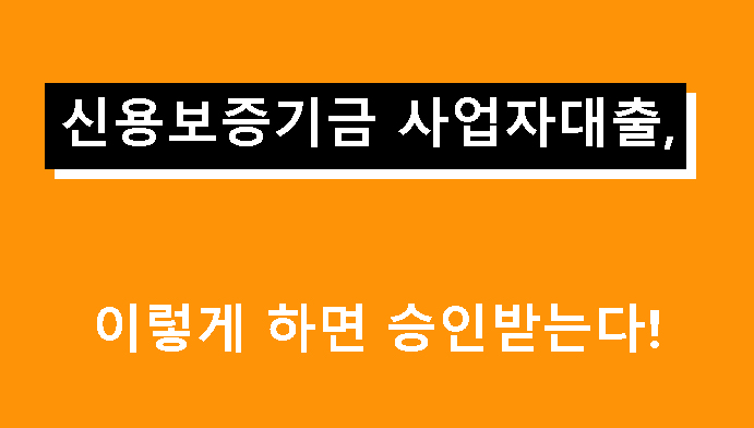 신용보증기금 사업자대출, 이렇게 하면 승인받는다!