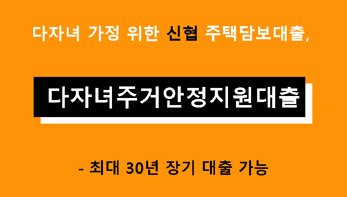 다자녀 가정 위한 신협 주택담보대출, 다자녀주거안정지원대출- 최대 30년 장기 대출 가능