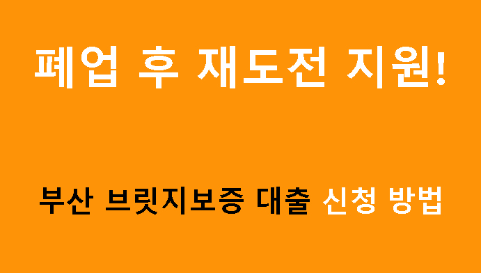 폐업 후 재도전 지원! 부산 브릿지보증 대출 신청 방법