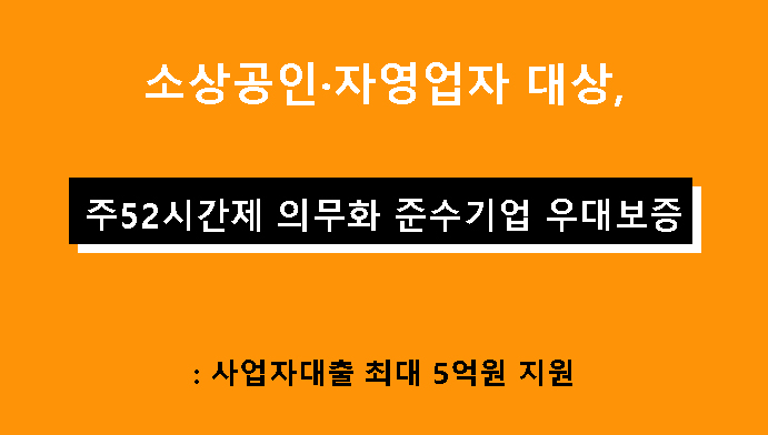 소상공인·자영업자 대상, 주52시간제 의무화 준수기업 우대보증: 사업자대출 최대 5억원 지원