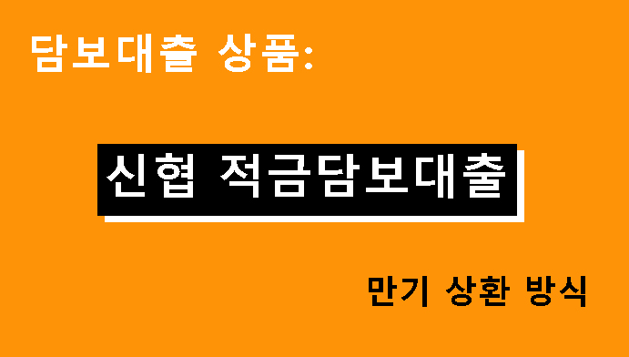 담보대출 상품: 신협 적금담보대출 만기 상환 방식