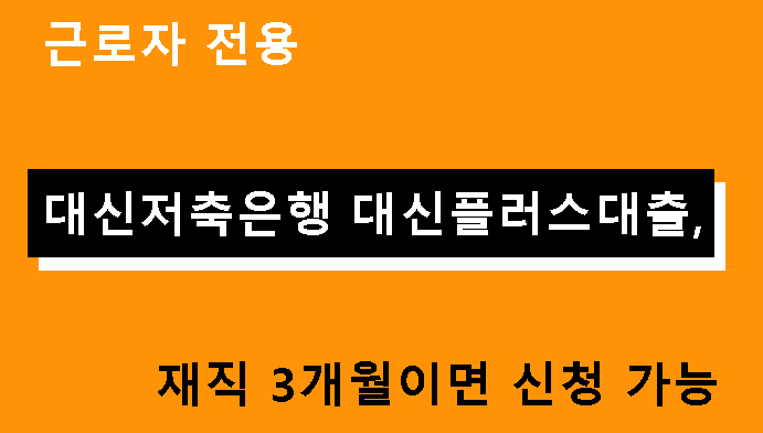 근로자 전용 대신저축은행 대신플러스대출, 재직 3개월이면 신청 가능