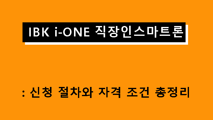 IBK i-ONE 직장인스마트론: 신청 절차와 자격 조건 총정리
