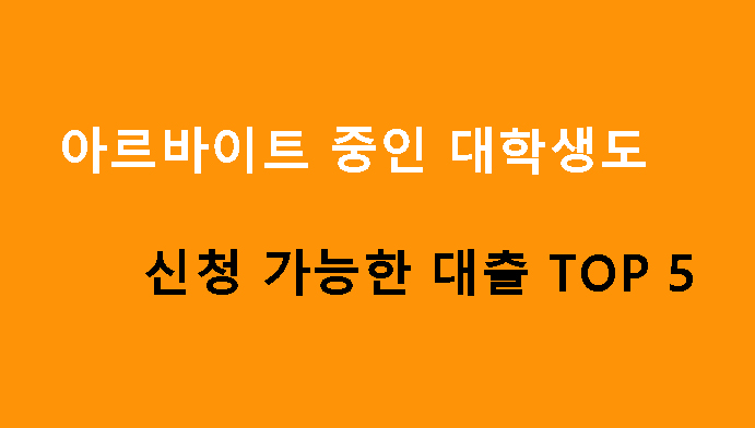 아르바이트 중인 대학생도 신청 가능한 대출 TOP 5