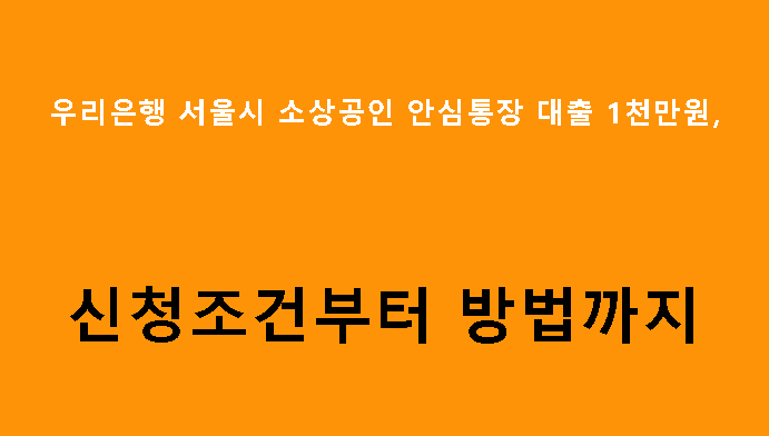 우리은행 서울시 소상공인 안심통장 대출 1천만원, 신청조건부터 방법까지