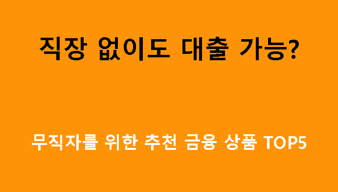직장 없이도 대출 가능? 무직자를 위한 추천 금융 상품 TOP5