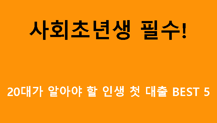 사회초년생 필수! 20대가 알아야 할 인생 첫 대출 BEST 5