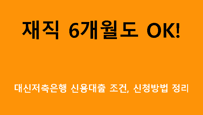 재직 6개월도 OK! 대신저축은행 신용대출 조건, 신청방법 정리