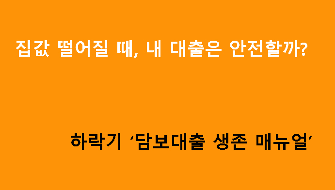 집값 떨어질 때, 내 대출은 안전할까? 하락기 ‘담보대출 생존 매뉴얼’