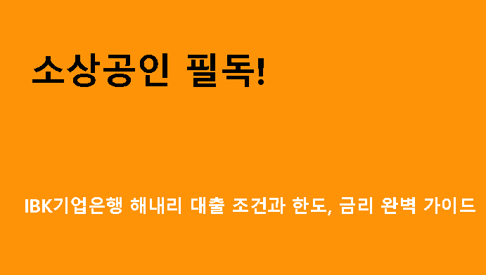소상공인 필독! IBK기업은행 해내리 대출 조건과 한도, 금리 완벽 가이드