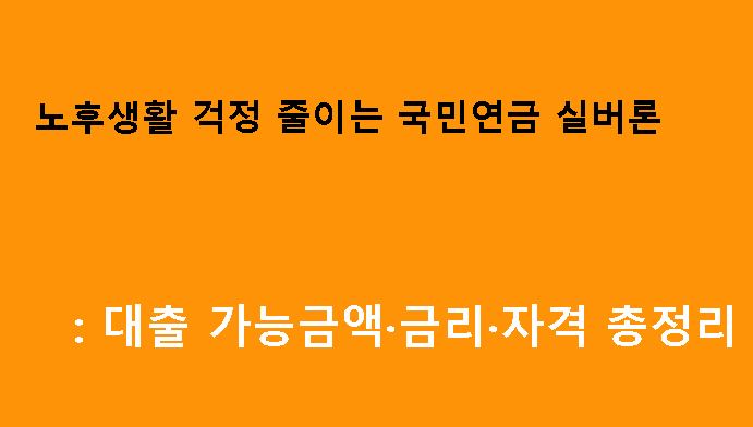 노후생활 걱정 줄이는 국민연금 실버론: 대출 가능금액·금리·자격 총정리