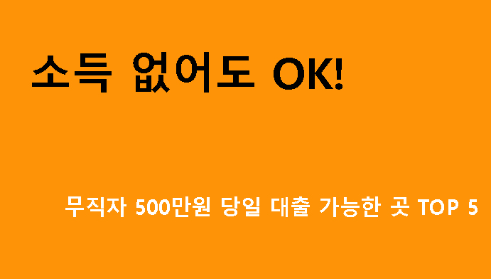 소득 없어도 OK! 무직자 500만원 당일 대출 가능한 곳 TOP 5