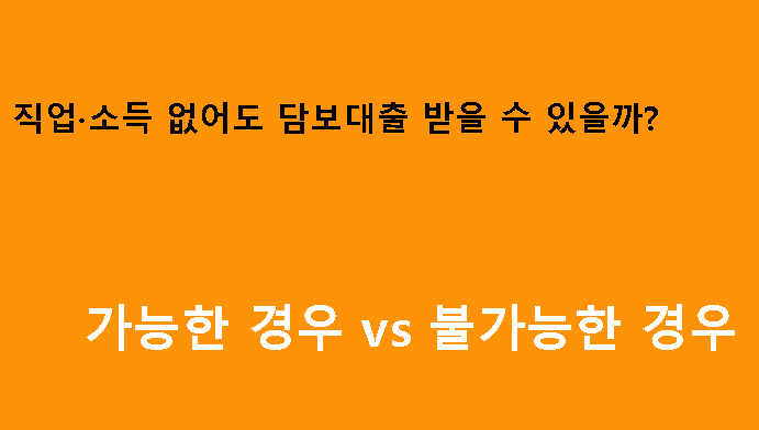 직업·소득 없어도 담보대출 받을 수 있을까? 가능한 경우 vs 불가능한 경우