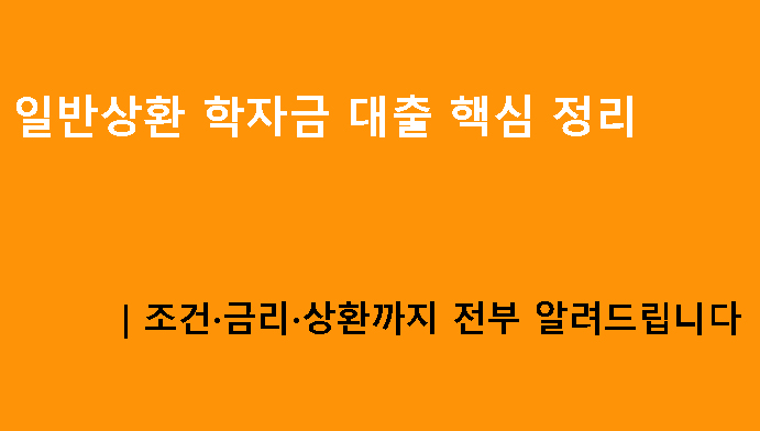 일반상환 학자금 대출 핵심 정리｜조건·금리·상환까지 전부 알려드립니다
