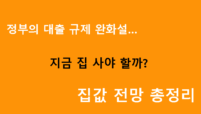 정부의 대출 규제 완화설…지금 집 사야 할까? 집값 전망 총정리