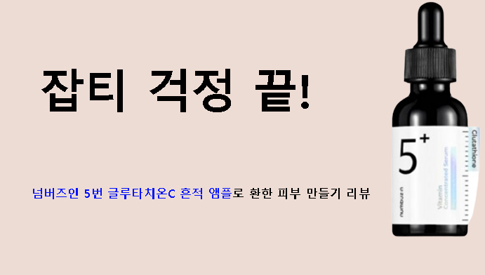 잡티 걱정 끝! 넘버즈인 5번 글루타치온C 흔적 앰플로 환한 피부 만들기 리뷰