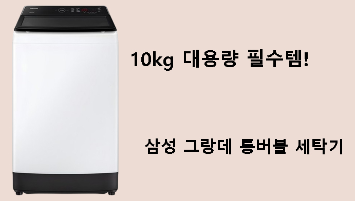 10kg 대용량 필수템! 삼성 그랑데 통버블 세탁기