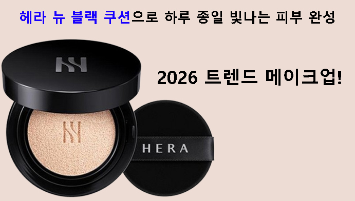 2026 트렌드 메이크업! 헤라 뉴 블랙 쿠션으로 하루 종일 빛나는 피부 완성