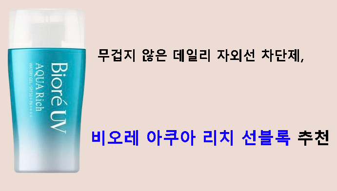 무겁지 않은 데일리 자외선 차단제, 비오레 아쿠아 리치 선블록 추천