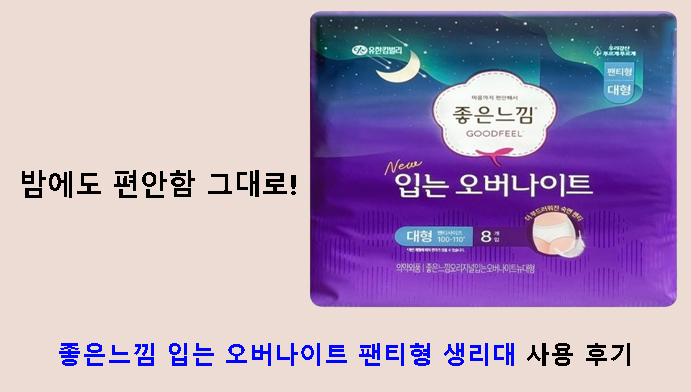 밤에도 편안함 그대로! 좋은느낌 입는 오버나이트 팬티형 생리대 사용 후기