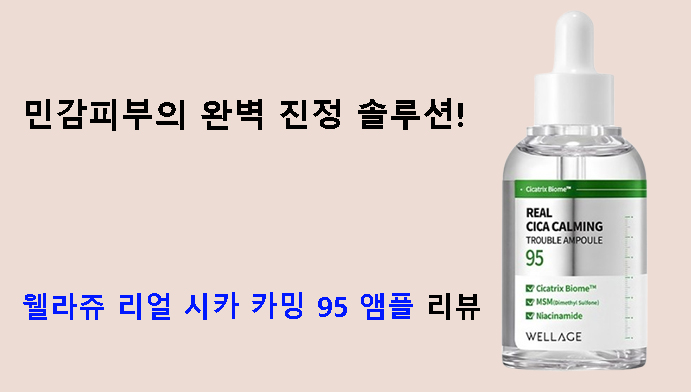 민감피부의 완벽 진정 솔루션! 웰라쥬 리얼 시카 카밍 95 앰플 리뷰