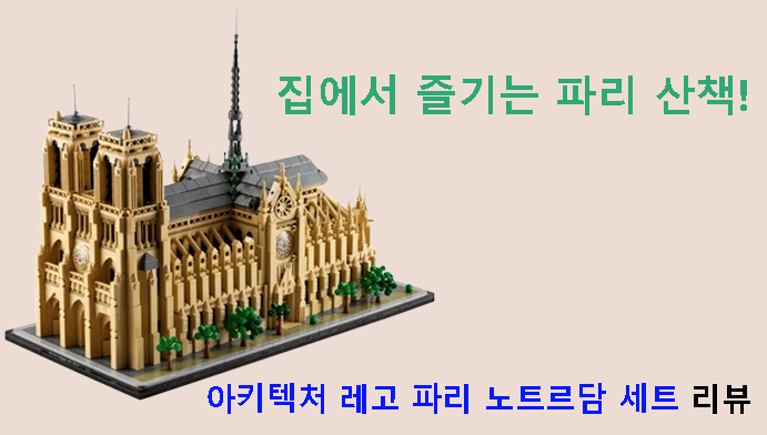 집에서 즐기는 파리 산책! 아키텍처 레고 파리 노트르담 세트 리뷰