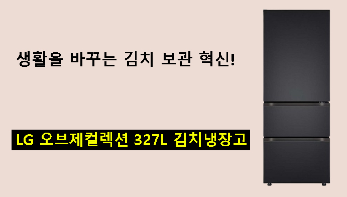 생활을 바꾸는 김치 보관 혁신! LG 오브제컬렉션 327L 김치냉장고