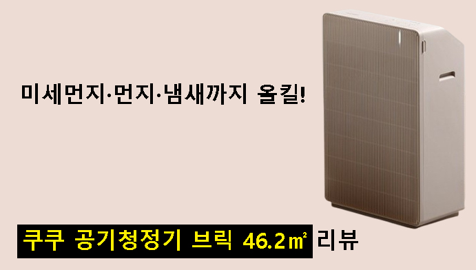 미세먼지·먼지·냄새까지 올킬! 쿠쿠 공기청정기 브릭 46.2㎡ 리뷰