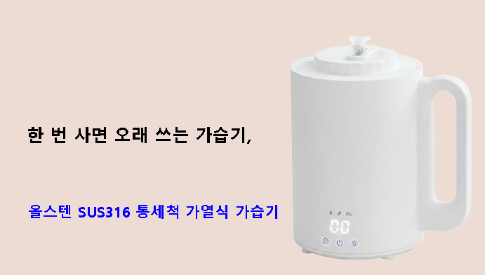 한 번 사면 오래 쓰는 가습기, 올스텐 SUS316 통세척 가열식 가습기