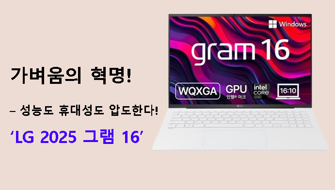 가벼움의 혁명! 2025 그램 16 – 성능도 휴대성도 압도한다!