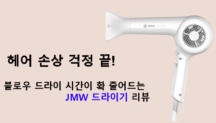 헤어 손상 걱정 끝! 블로우 드라이 시간이 확 줄어드는 JMW 드라이기 리뷰