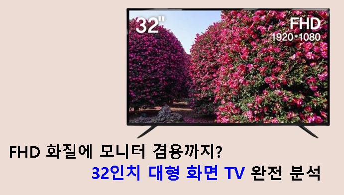 FHD 화질에 모니터 겸용까지? 32인치 대형 화면 TV 완전 분석