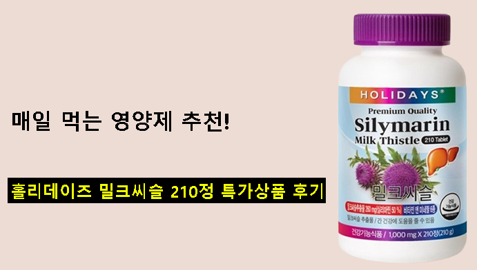 매일 먹는 영양제 추천! 홀리데이즈 밀크씨슬 210정 특가상품 후기