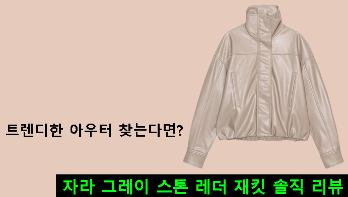 트렌디한 아우터 찾는다면? 자라 그레이 스톤 레더 재킷 솔직 리뷰