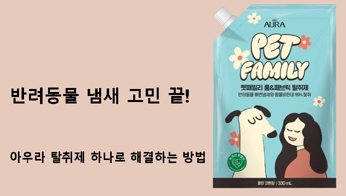 반려동물 냄새 고민 끝! 아우라 탈취제 하나로 해결하는 방법