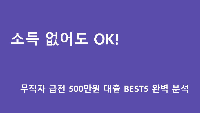소득 없어도 OK! 무직자 급전 500만원 대출 BEST5 완벽 분석