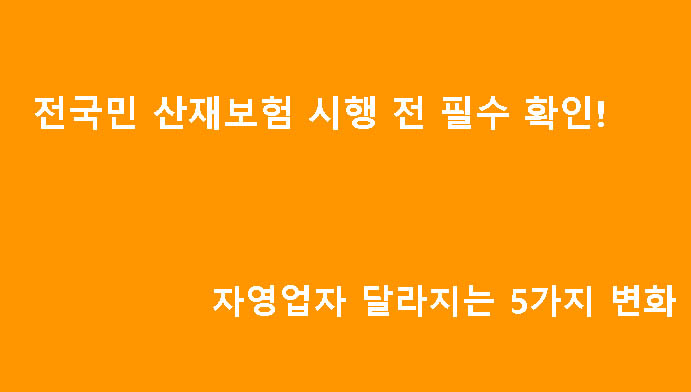 전국민 산재보험 시행 전 필수 확인! 자영업자 달라지는 5가지 변화