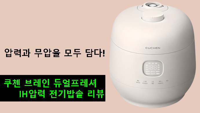 압력과 무압을 모두 담다! 쿠첸 브레인 듀얼프레셔 IH압력 전기밥솥 리뷰