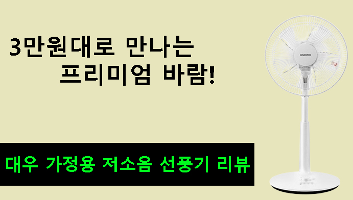 3만원대로 만나는 프리미엄 바람! 대우 가정용 저소음 선풍기 리뷰
