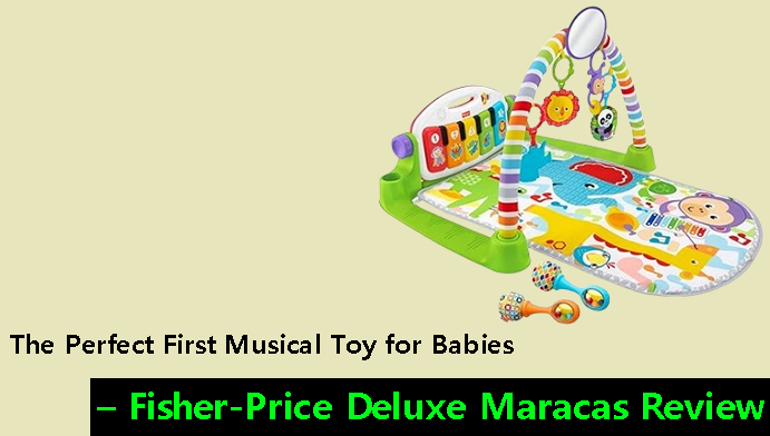The Perfect First Musical Toy for Babies – Fisher-Price Deluxe Maracas Review