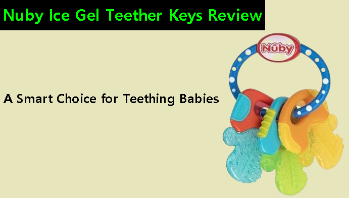 Nuby Ice Gel Teether Keys Review – A Smart Choice for Teething Babies