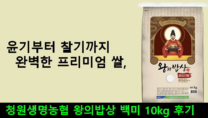윤기부터 찰기까지 완벽한 프리미엄 쌀, 청원생명농협 왕의밥상 백미 10kg 후기