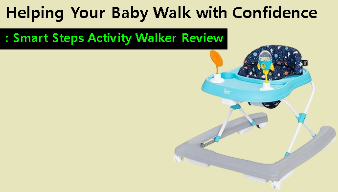 Helping Your Baby Walk with Confidence: Smart Steps Activity Walker Review