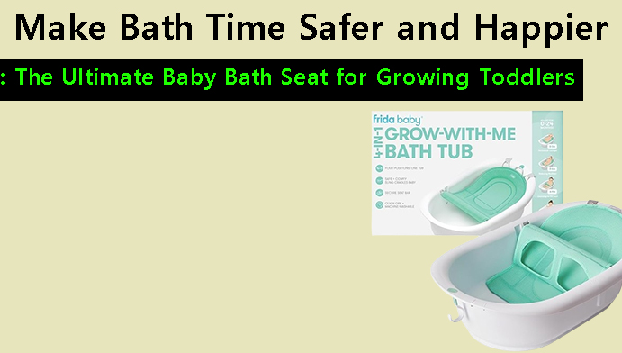 Make Bath Time Safer and Happier: The Ultimate Baby Bath Seat for Growing Toddlers