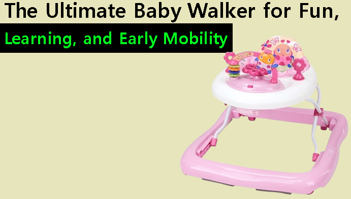 The Ultimate Baby Walker for Fun, Learning, and Early Mobility