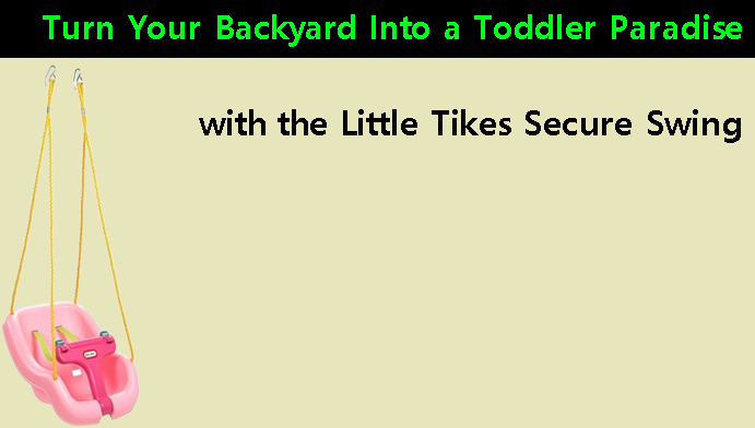 Turn Your Backyard Into a Toddler Paradise with the Little Tikes Secure Swing